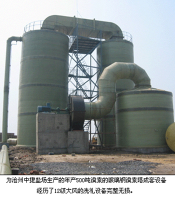 为沧州中捷盐场生产的年产500吨溴素的玻璃钢溴素塔成套设备经历了12级大风的洗礼 设备完整无损。